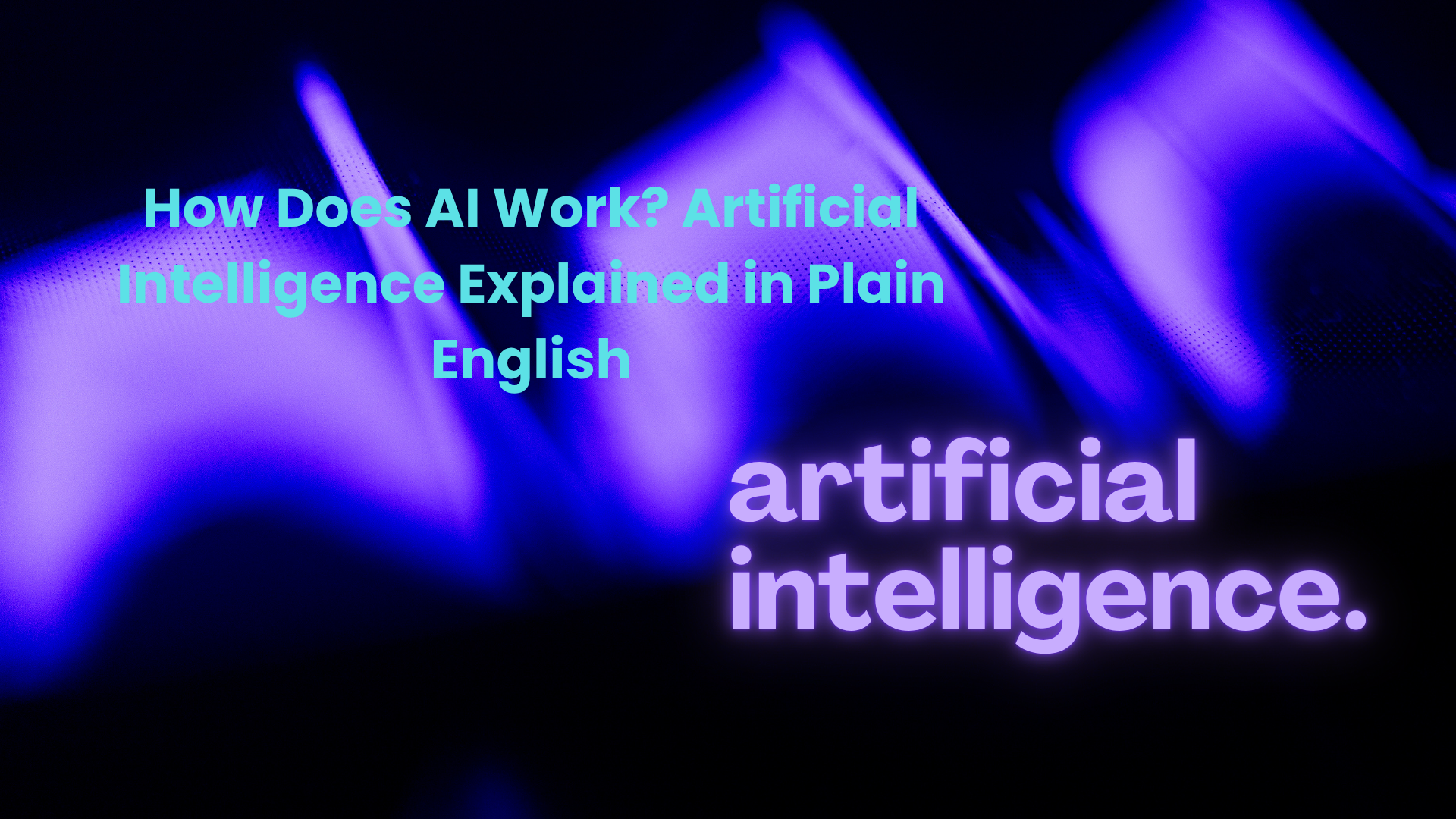 Read more about the article How Does AI Work? Artificial Intelligence Explained in Plain English